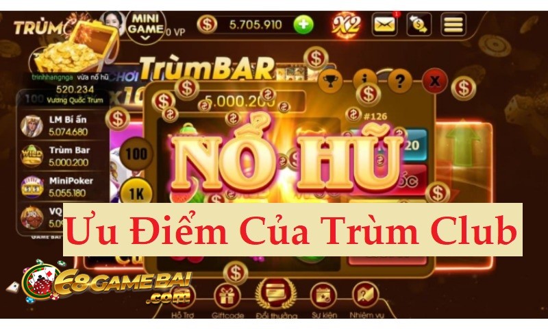 Một loạt ưu điểm siêu tuyệt vời đến từ cổng game Trùm Club