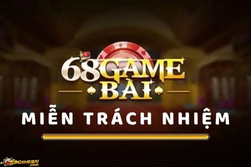 68gamebai miễn trừ trách nhiệm trong những trường hợp nào?