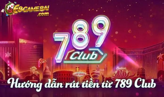 Hướng dẫn chi tiết cách rút tiền 789Club