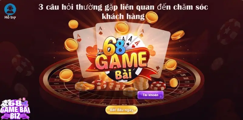 Câu hỏi phổ biến về chăm sóc khách hàng 68 game bài